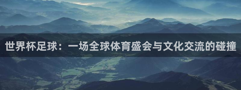 26世界杯:世界杯足球:一场全球体育盛会与文化交流的碰撞